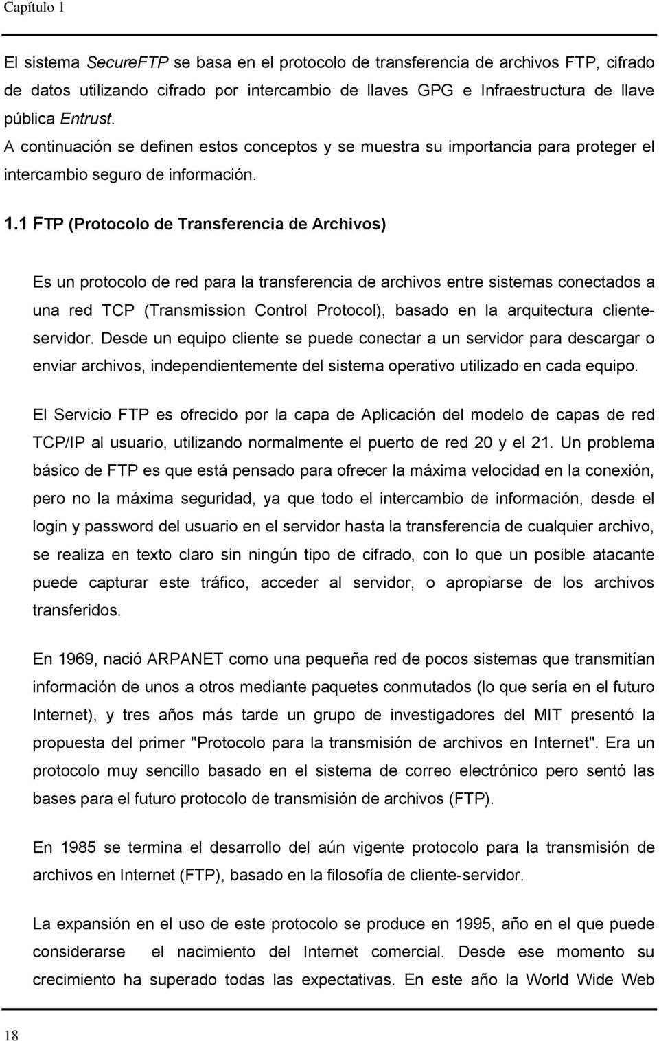 1 FTP (Protocolo de Transferencia de Archivos) Es un protocolo de red para la transferencia de archivos entre sistemas conectados a una red TCP (Transmission Control Protocol), basado en la