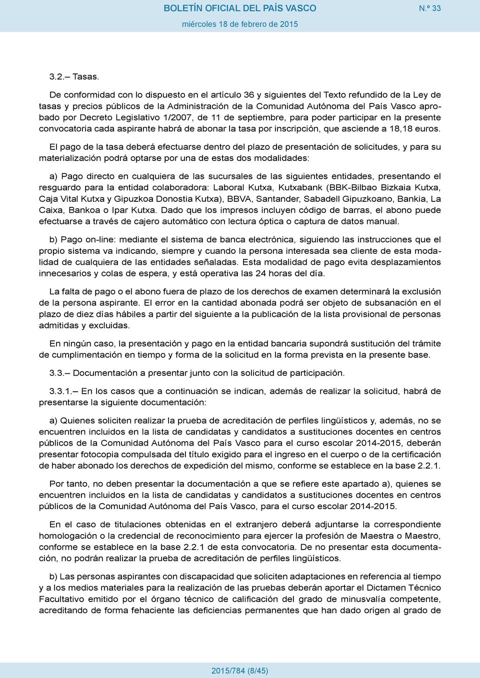 Decreto Legislativo 1/2007, de 11 de septiembre, para poder participar en la presente convocatoria cada aspirante habrá de abonar la tasa por inscripción, que asciende a 18,18 euros.