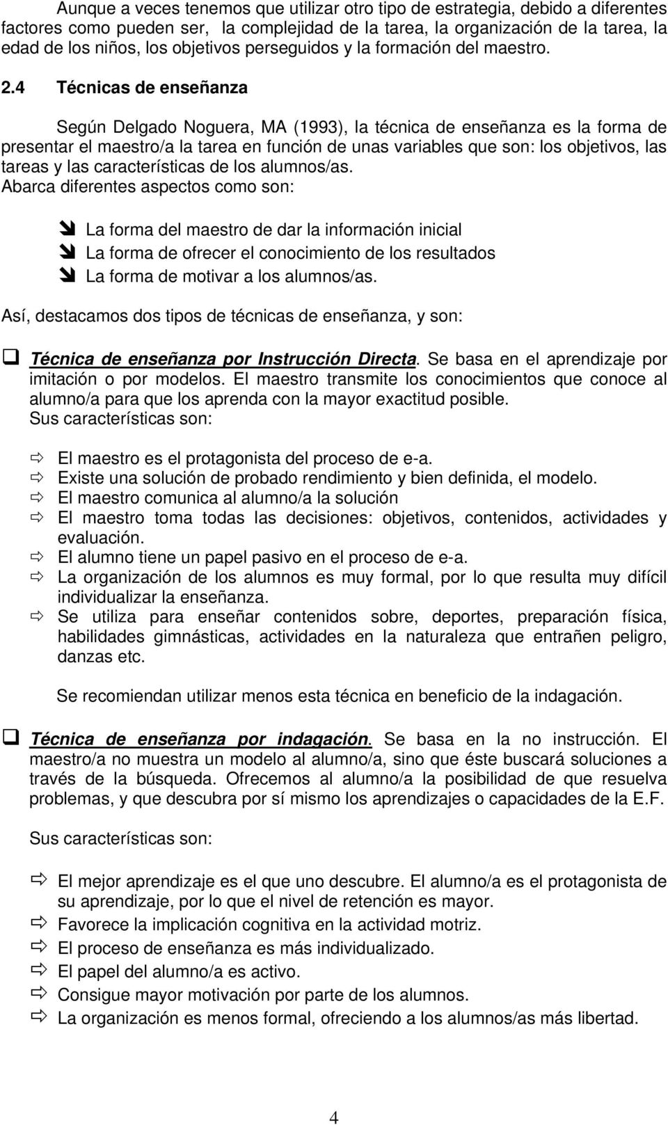 4 Técnicas de enseñanza Según Delgado Noguera, MA (1993), la técnica de enseñanza es la forma de presentar el maestro/a la tarea en función de unas variables que son: los objetivos, las tareas y las