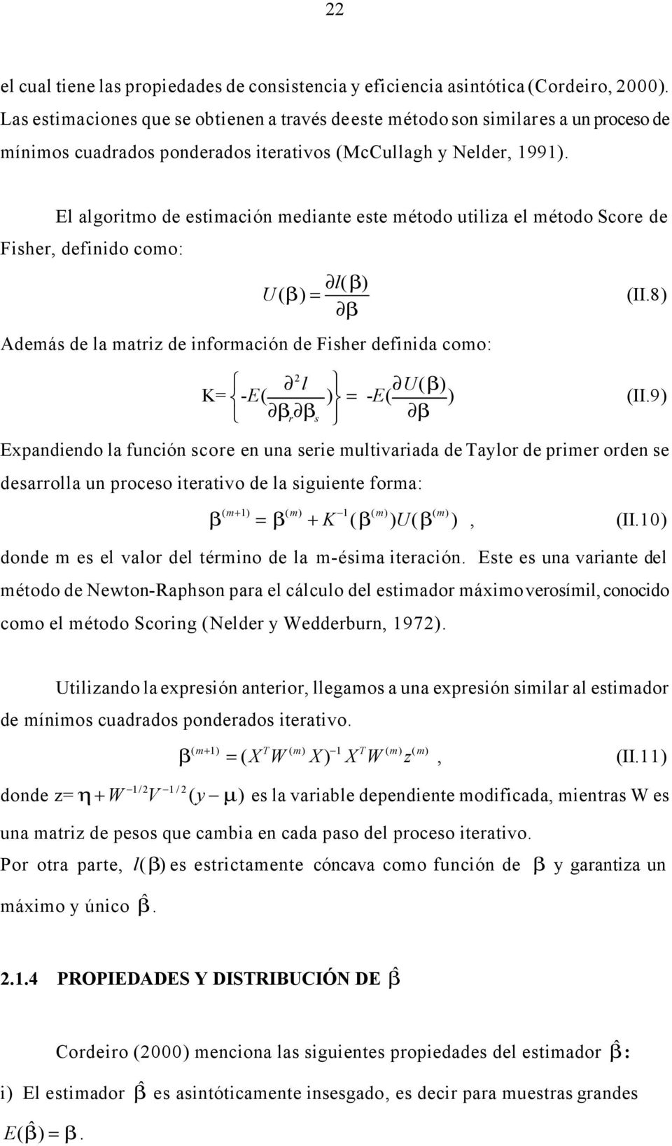 El algortmo de estmacón medante este método utlza el método Score de Fsher, defndo como: l( β) U ( β) = (II.8) β Además de la matrz de nformacón de Fsher defnda como: l U( β) K= - E( ) = - E( ) (II.