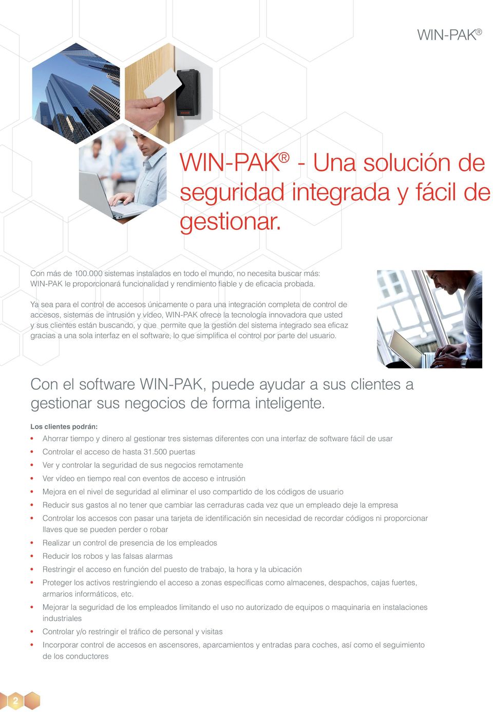 Ya sea para el control de accesos únicamente o para una integración completa de control de accesos, sistemas de intrusión y vídeo, WIN-PAK ofrece la tecnología innovadora que usted y sus clientes