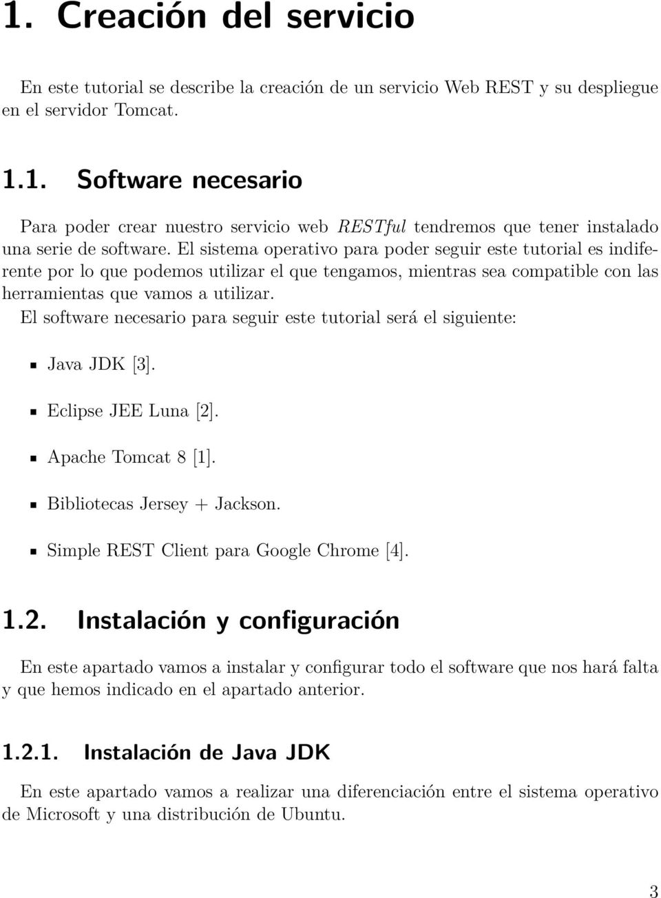 El software necesario para seguir este tutorial será el siguiente: Java JDK [3]. Eclipse JEE Luna [2]. Apache Tomcat 8 [1]. Bibliotecas Jersey + Jackson. Simple REST Client para Google Chrome [4]. 1.