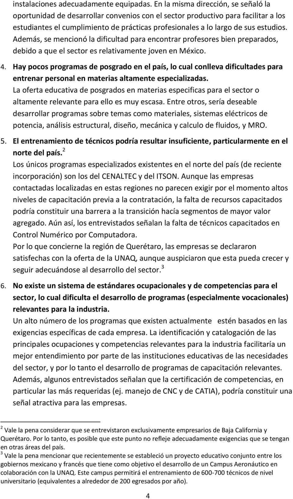 estudios. Además, se mencionó la dificultad para encontrar profesores bien preparados, debido a que el sector es relativamente joven en México. 4.