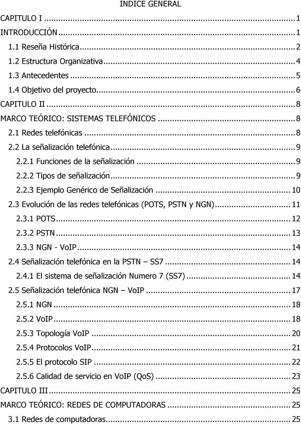 .. 10 2.3 Evolución de las redes telefónicas (POTS, PSTN y NGN)... 11 2.3.1 POTS... 12 2.3.2 PSTN... 13 2.3.3 NGN - VoIP... 14 2.4 Señalización telefónica en la PSTN SS7... 14 2.4.1 El sistema de señalización Numero 7 (SS7).