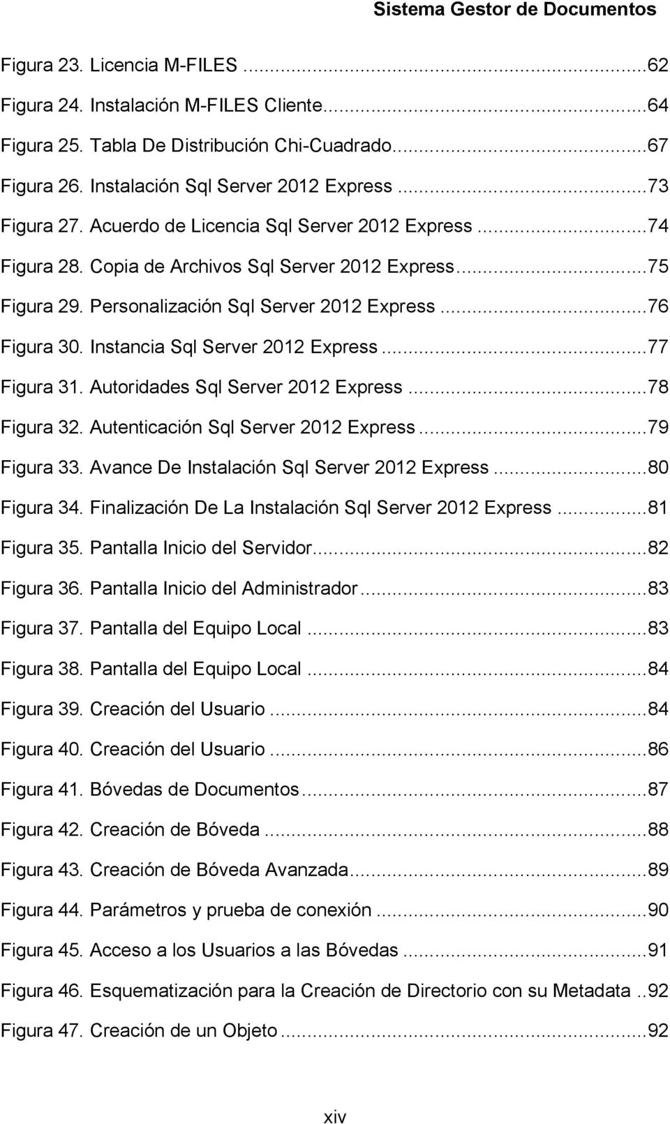 Instancia Sql Server 2012 Express... 77 Figura 31. Autoridades Sql Server 2012 Express... 78 Figura 32. Autenticación Sql Server 2012 Express... 79 Figura 33.