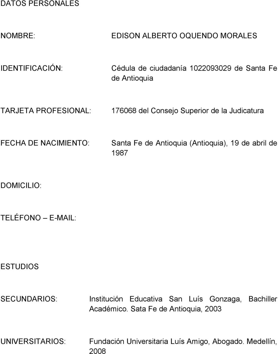 (Antioquia), 19 de abril de 1987 DOMICILIO: TELÉFONO E-MAIL: ESTUDIOS SECUNDARIOS: Institución Educativa San Luís