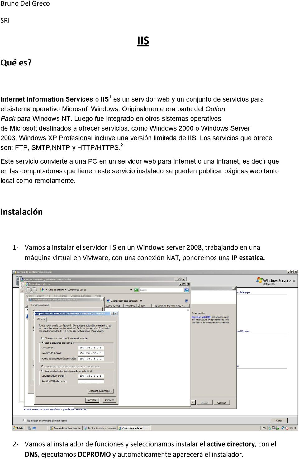 Windows XP Profesional incluye una versión limitada de IIS. Los servicios que ofrece son: FTP, SMTP,NNTP y HTTP/HTTPS.