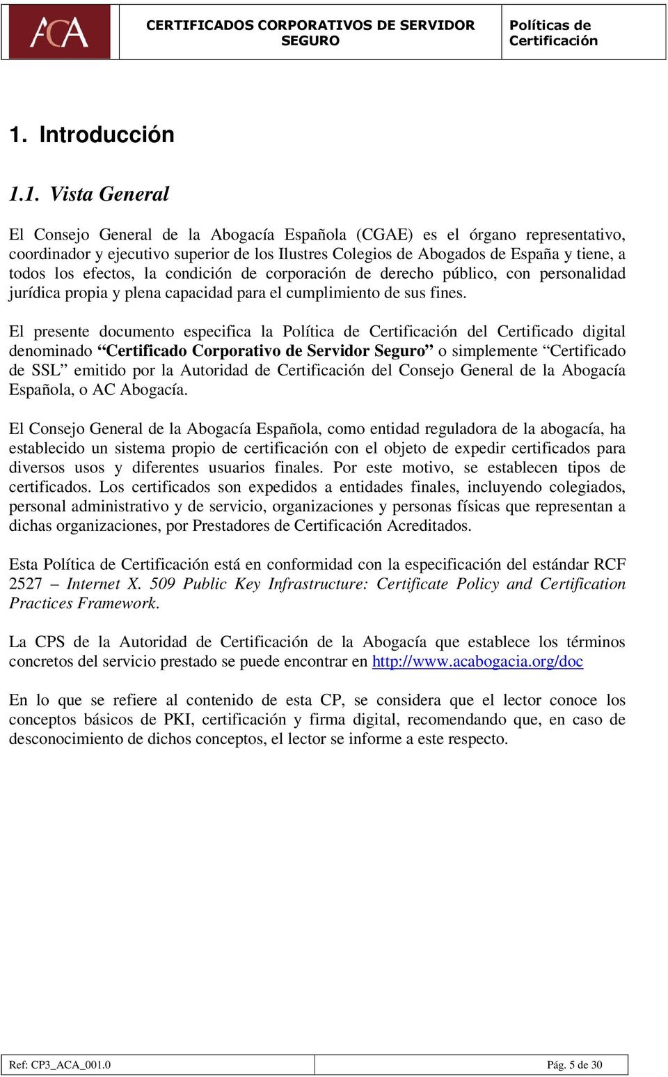 El presente documento especifica la Política de del Certificado digital denominado Certificado Corporativo de Servidor Seguro o simplemente Certificado de SSL emitido por la Autoridad de del Consejo
