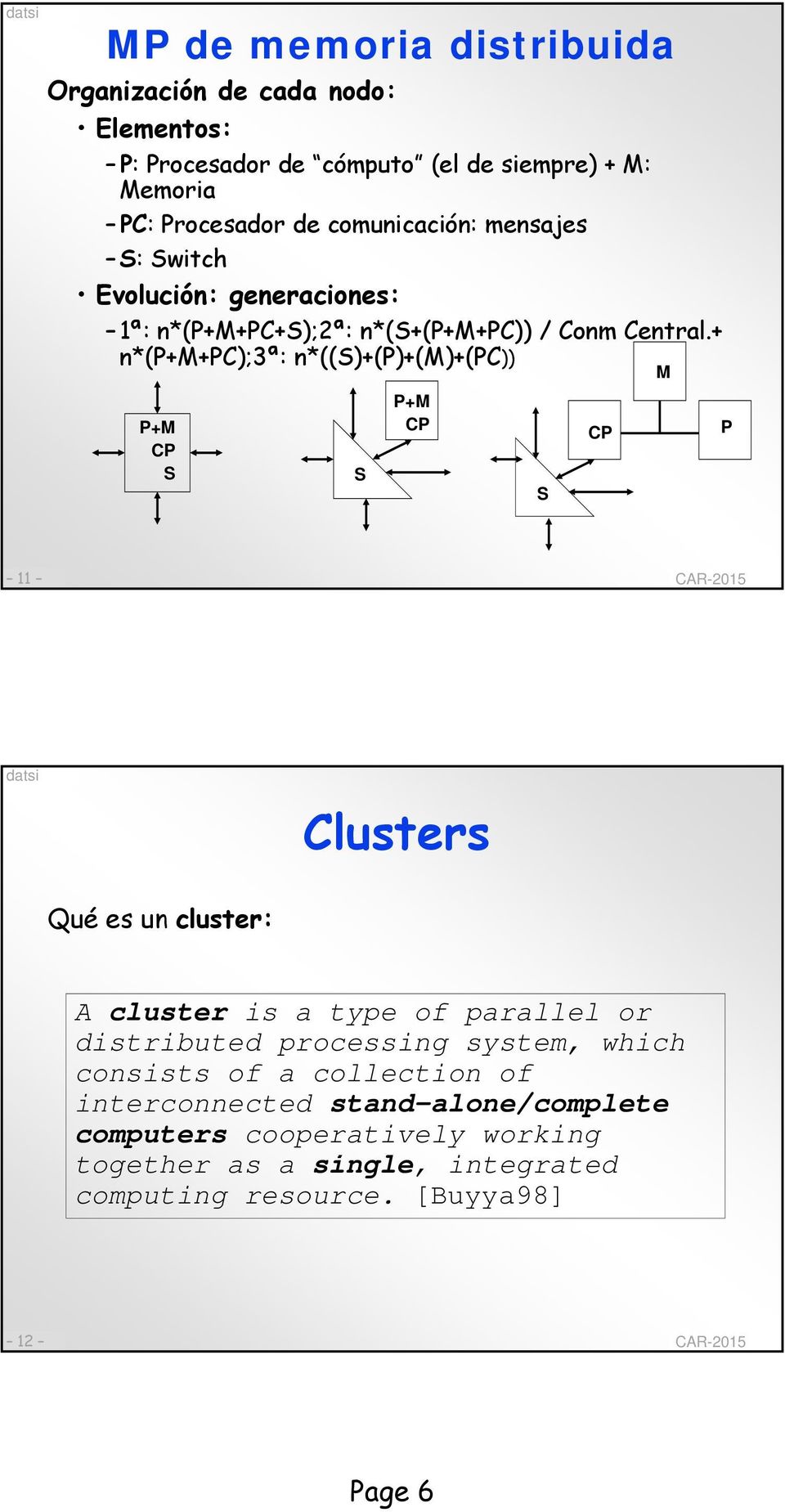 + n*(p+m+pc);3ª: n*((s)+(p)+(m)+(pc)) M P+M CP S S P+M CP S CP P 11 Clusters Qué es un cluster: A cluster is a type of parallel or distributed