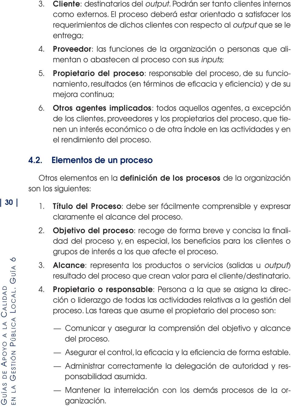 Proveedor: las funciones de la organización o personas que alimentan o abastecen al proceso con sus inputs; 5.