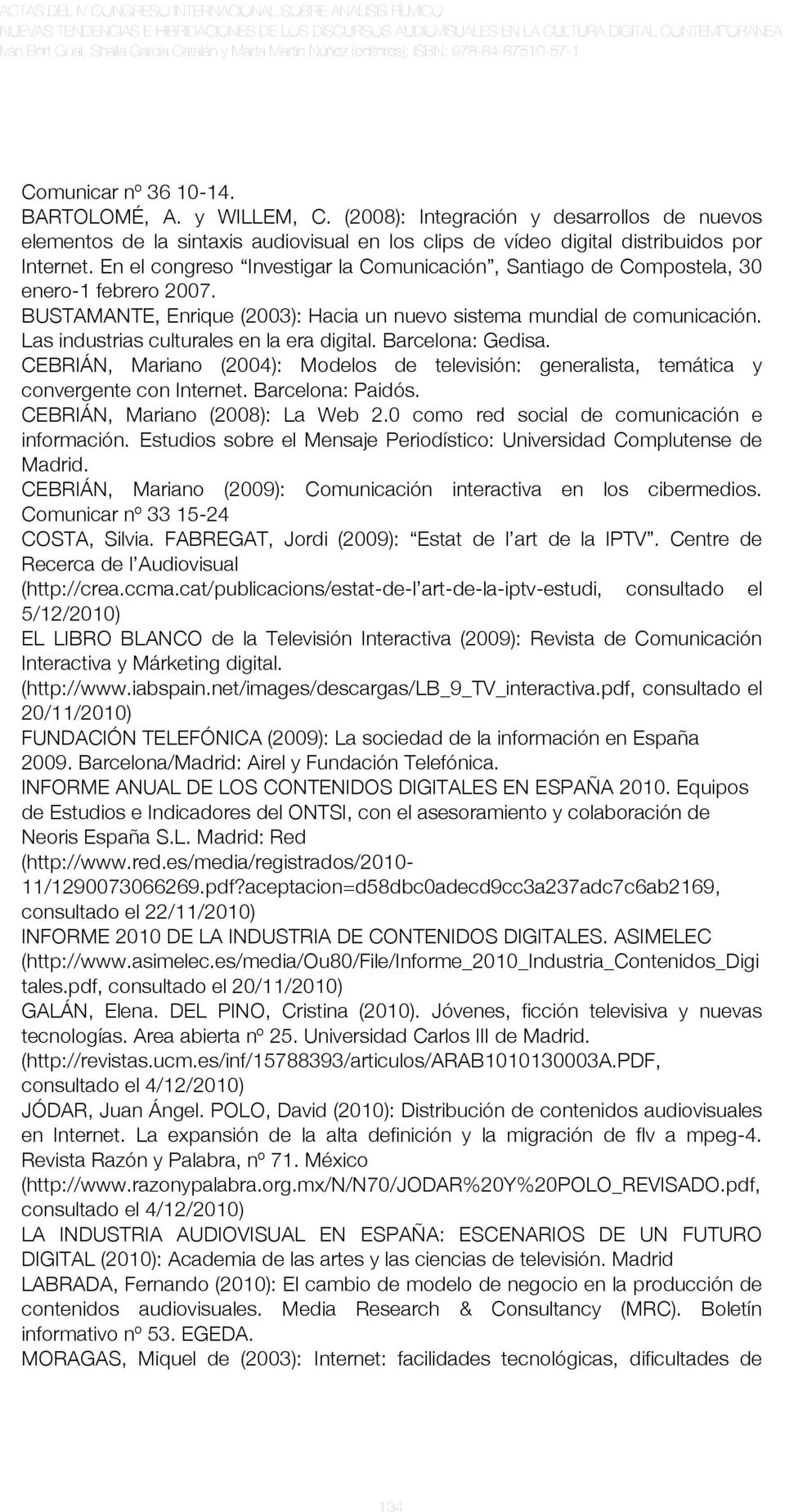 Las industrias culturales en la era digital. Barcelona: Gedisa. CEBRIÁN, Mariano (2004): Modelos de televisión: generalista, temática y convergente con Internet. Barcelona: Paidós.