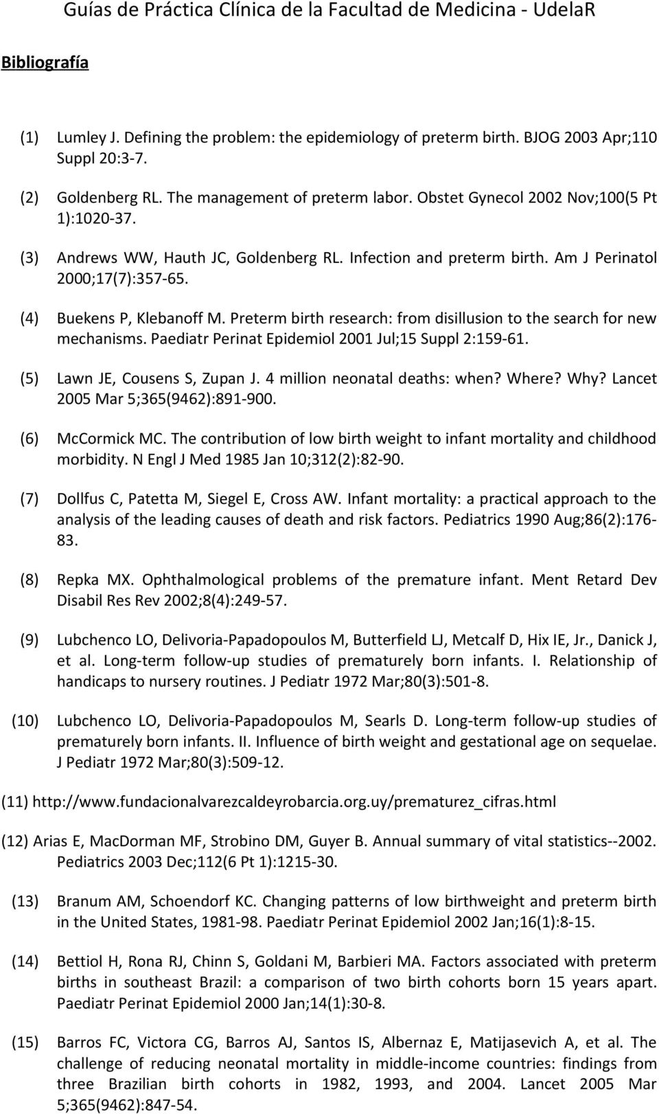 (4) Buekens P, Klebanoff M. Preterm birth research: from disillusion to the search for new mechanisms. Paediatr Perinat Epidemiol 2001 Jul;15 Suppl 2:159-61. (5) Lawn JE, Cousens S, Zupan J.