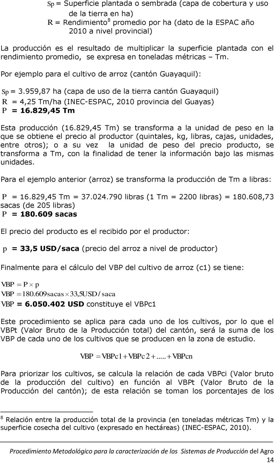 959,87 ha (capa de uso de la tierra cantón Guayaquil) R = 4,25 Tm/ha (INEC-ESPAC, 2010 provincia del Guayas) P = 16.829,45 Tm Esta producción (16.