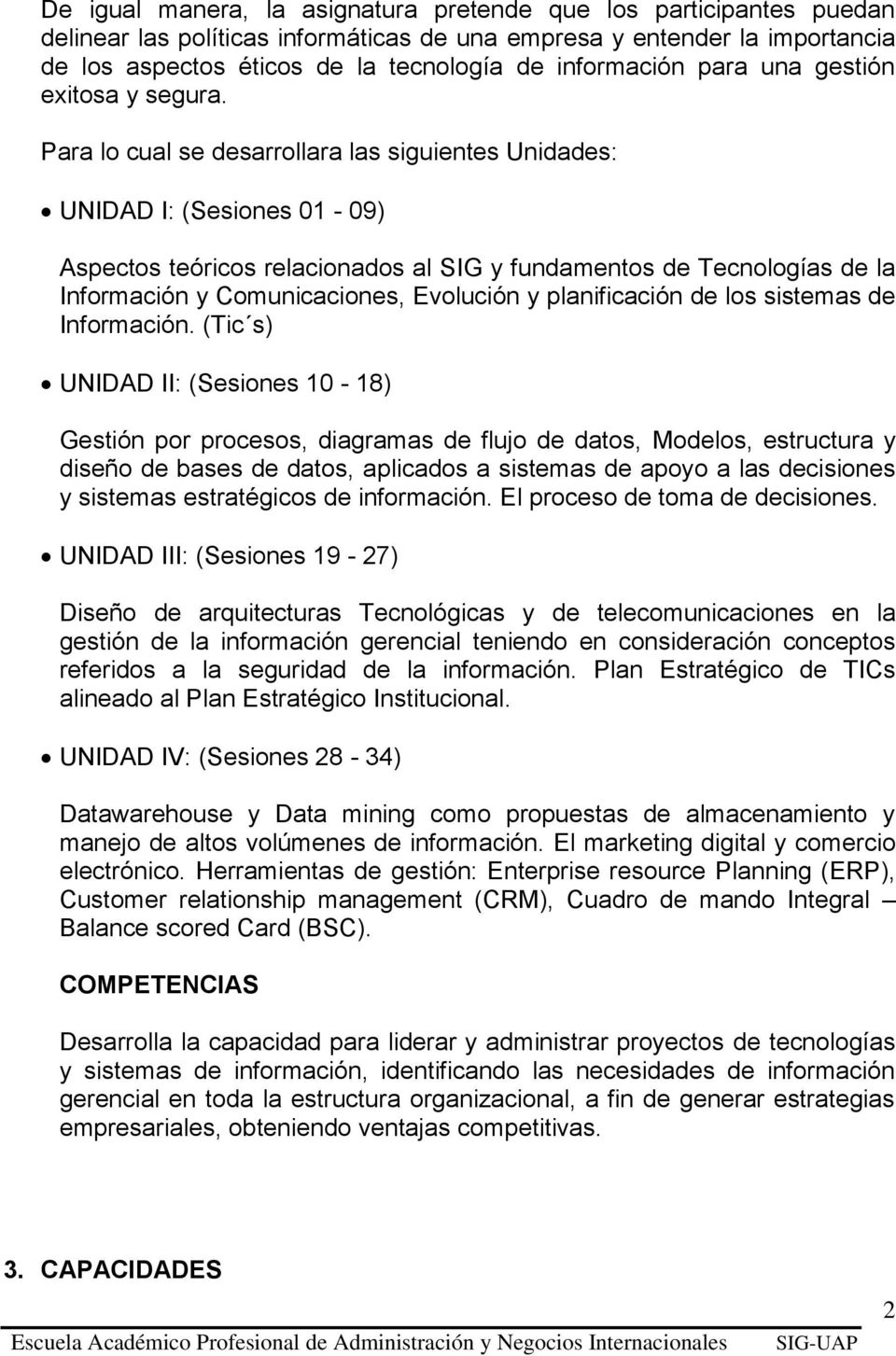 Para lo cual se desarrollara las siguientes Unidades: UNIDAD I: (Sesiones 01-09) Aspectos teóricos relacionados al SIG y fundamentos de Tecnologías de la Información y Comunicaciones, Evolución y