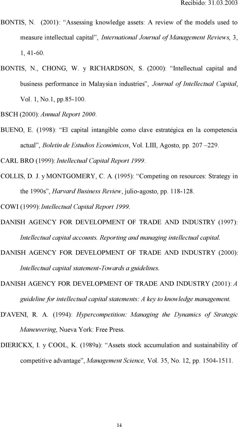 (1998): El capital intangible como clave estratégica en la competencia actual, Boletín de Estudios Económicos, Vol. LIII, Agosto, pp. 207 229. CARL BRO (1999): Intellectual Capital Report 1999.