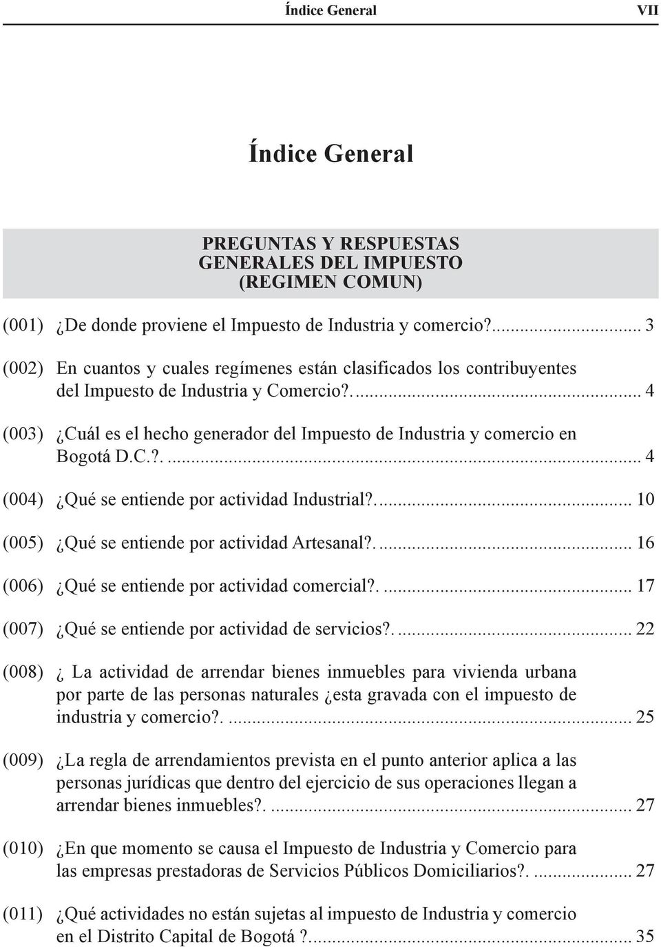 ... 4 (003) Cuál es el hecho generador del Impuesto de Industria y comercio en Bogotá D.C.?... 4 (004) Qué se entiende por actividad Industrial?... 10 (005) Qué se entiende por actividad Artesanal?