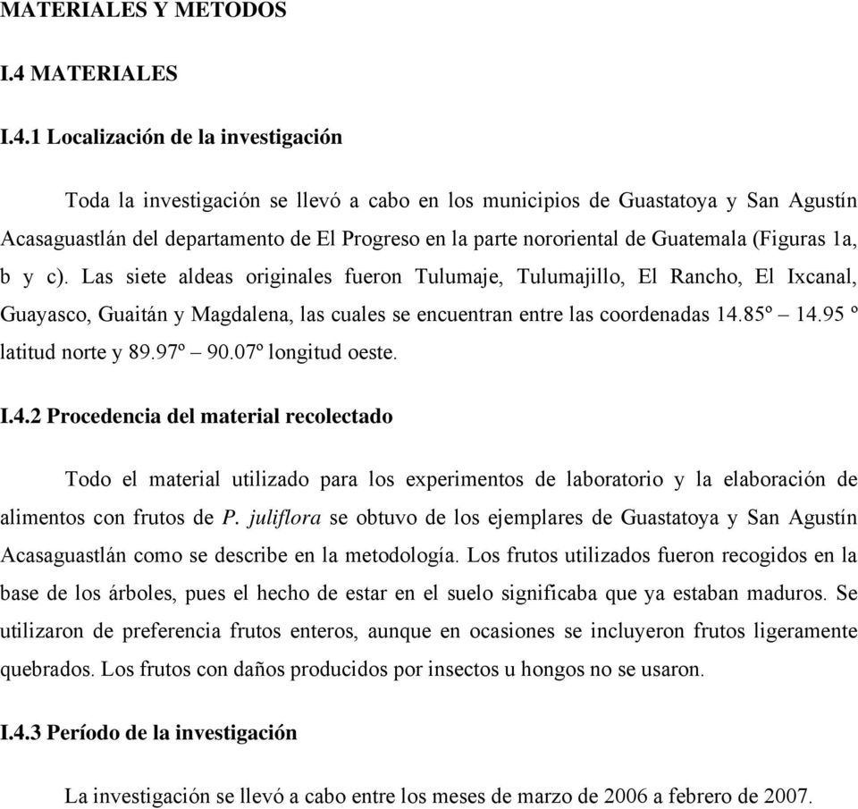 1 Localización de la investigación Toda la investigación se llevó a cabo en los municipios de Guastatoya y San Agustín Acasaguastlán del departamento de El Progreso en la parte nororiental de