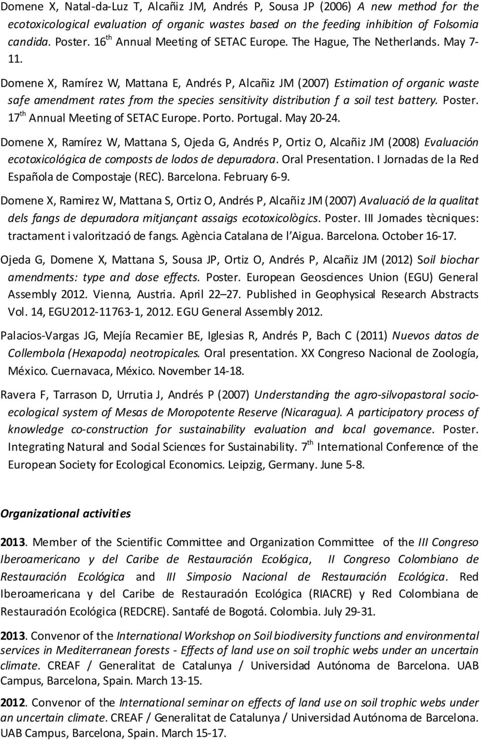 Domene X, Ramírez W, Mattana E, Andrés P, Alcañiz JM (2007) Estimation of organic waste safe amendment rates from the species sensitivity distribution f a soil test battery. Poster.
