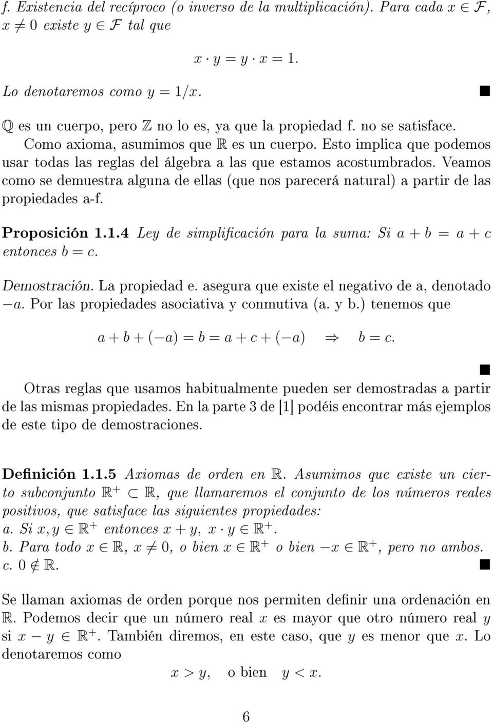 Veamos como se demuestra alguna de ellas (que nos parecerá natural) a partir de las propiedades a-f. Proposición 1.1.4 Ley de simplicación para la suma: Si a + b = a + c entonces b = c. Demostración.