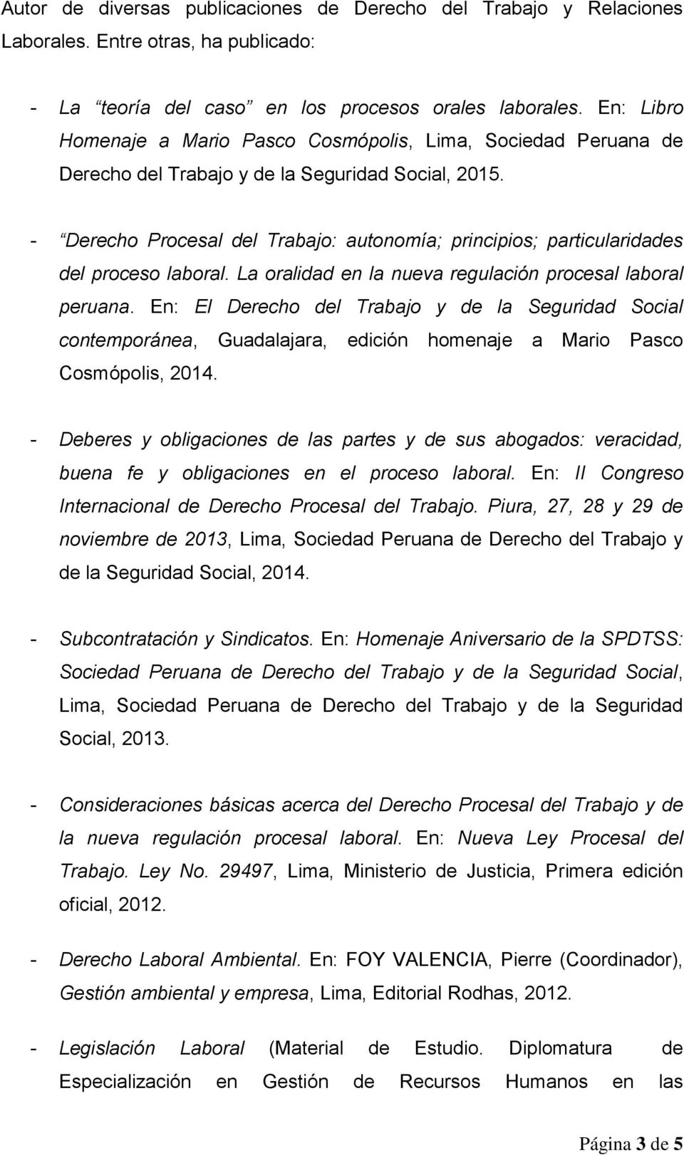 - Derecho Procesal del Trabajo: autonomía; principios; particularidades del proceso laboral. La oralidad en la nueva regulación procesal laboral peruana.