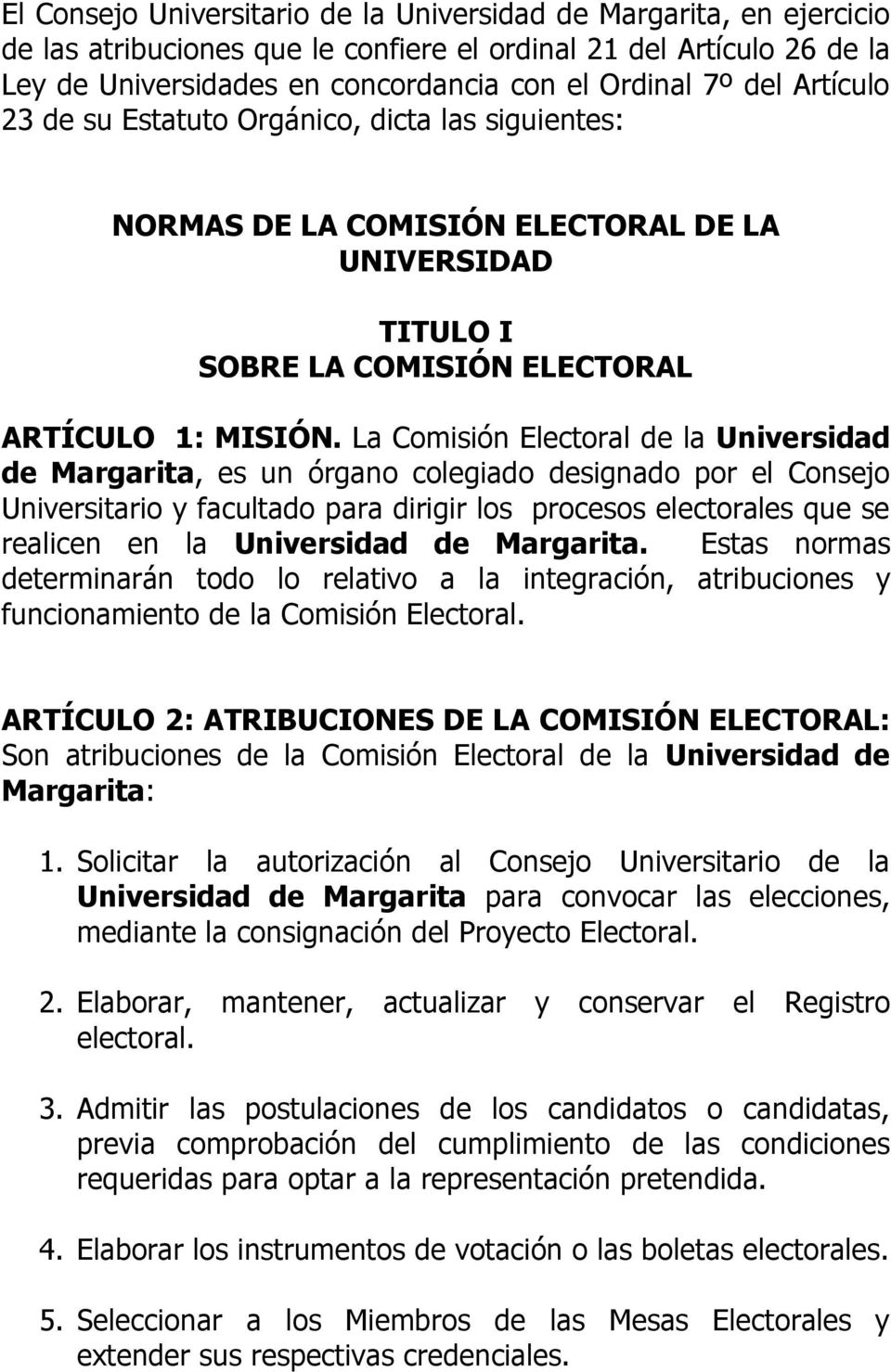 La Comisión Electoral de la Universidad de Margarita, es un órgano colegiado designado por el Consejo Universitario y facultado para dirigir los procesos electorales que se realicen en la Universidad