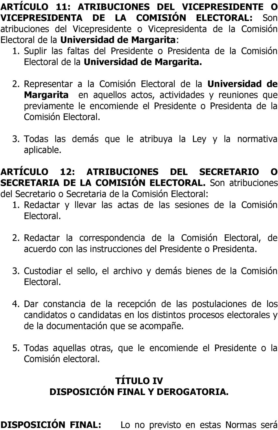 Representar a la Comisión Electoral de la Universidad de Margarita en aquellos actos, actividades y reuniones que previamente le encomiende el Presidente o Presidenta de la Comisión Electoral. 3.