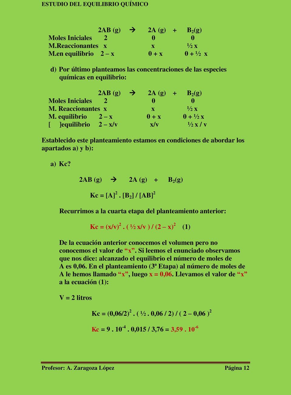 equilibrio 2 x 0 + x 0 + ½ x [ ]equilibrio 2 x/v x/v ½ x / v Establecido este planteamiento estamos en condiciones de abordar los apartados a) y b): a) Kc? 2AB (g) 2A (g) + B 2 (g) Kc = [A] 2.