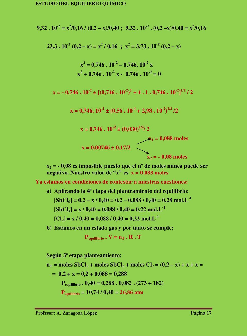 10-2 ± (0,030) 1/2 / 2 x = 0,00746 ± 0,17/2 x 1 = 0,088 moles x 2 = - 0,08 moles x 2 = - 0,08 es imposible puesto que el nº de moles nunca puede ser negativo.