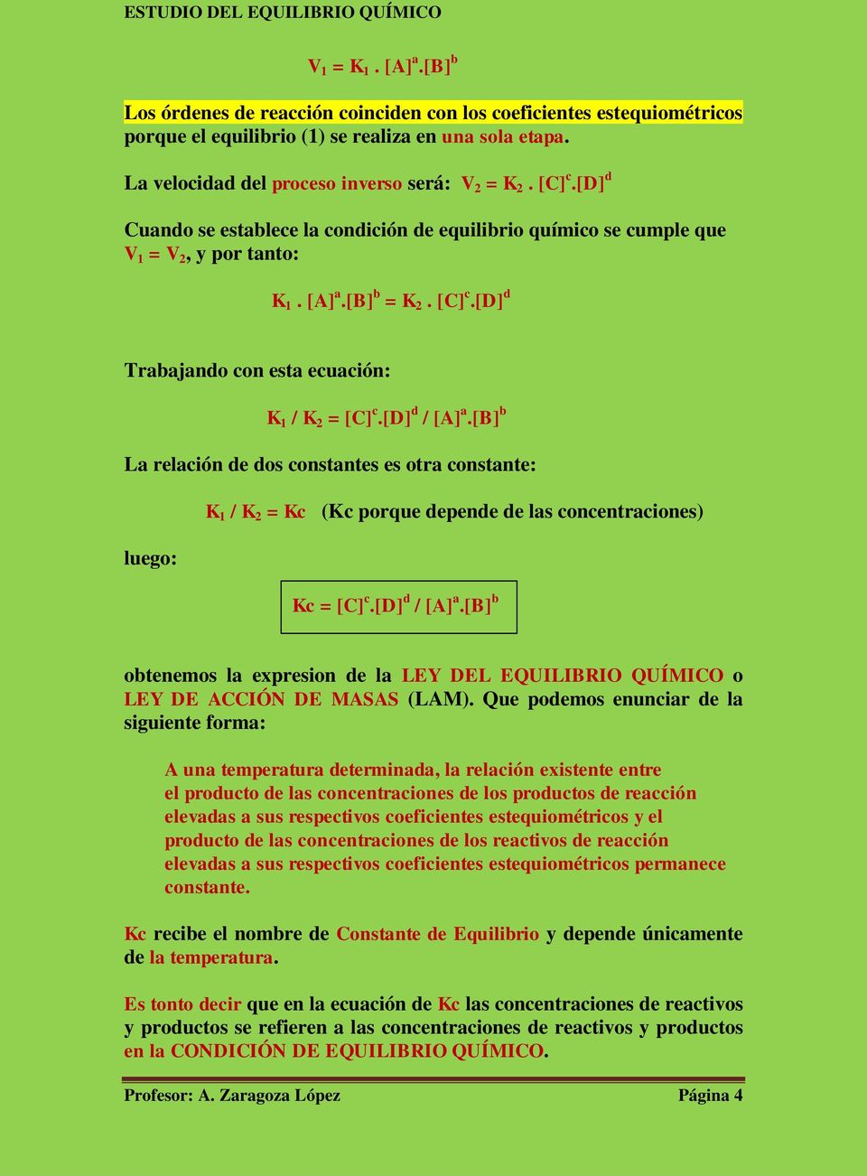 [d] d / [A] a.[b] b La relación de dos constantes es otra constante: K 1 / K 2 = Kc (Kc porque depende de las concentraciones) luego: Kc = [C] c.[d] d / [A] a.[b] b obtenemos la expresion de la LEY DEL EQUILIBRIO QUÍMICO o LEY DE ACCIÓN DE MASAS (LAM).