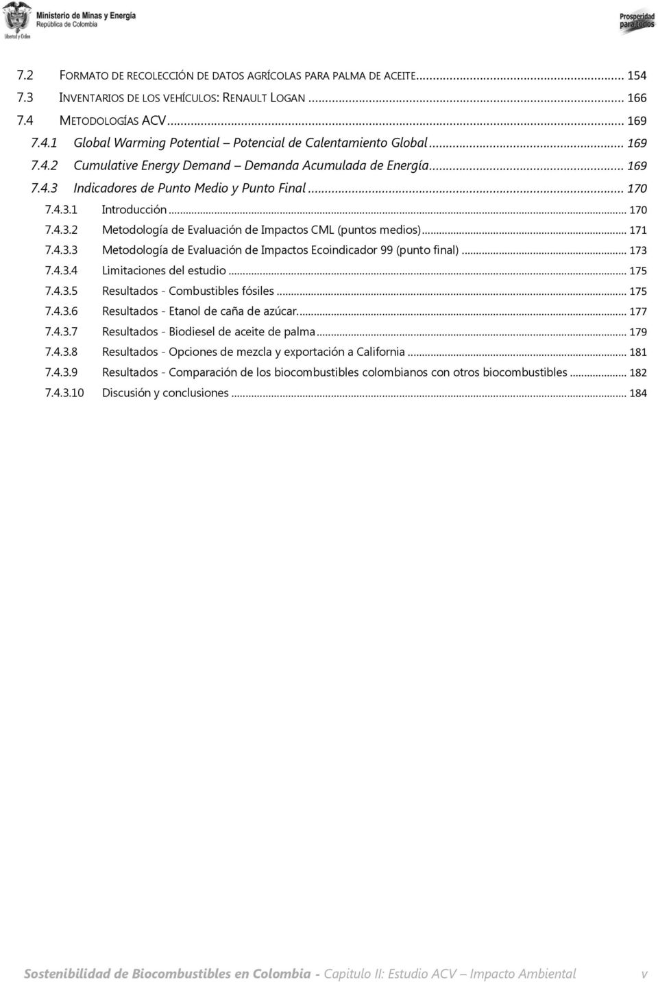 .. 171 7.4.3.3 Metodología de Evaluación de Impactos Ecoindicador 99 (punto final)... 173 7.4.3.4 Limitaciones del estudio... 175 7.4.3.5 Resultados - Combustibles fósiles... 175 7.4.3.6 Resultados - Etanol de caña de azúcar.