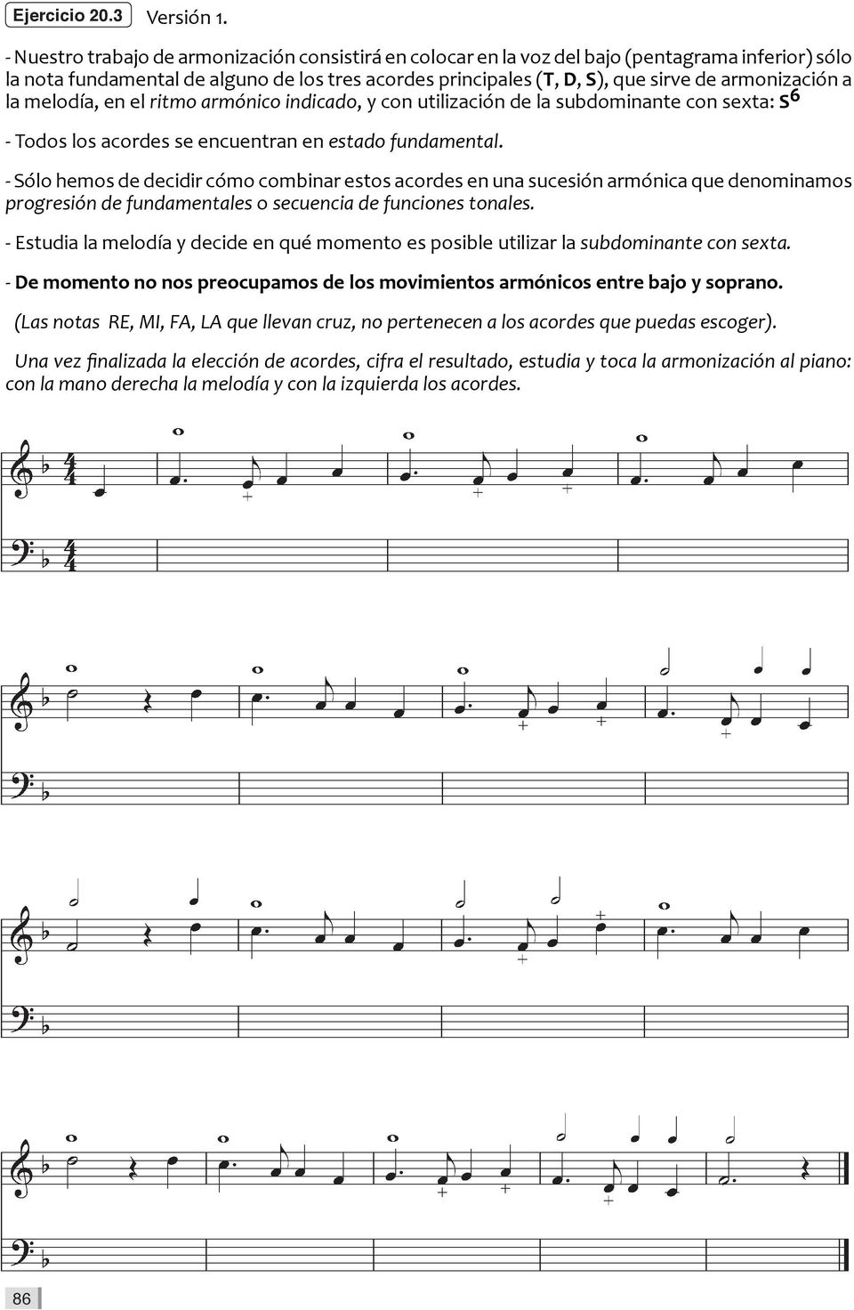 armonización a la melodía, en el ritmo armónico indicado, y con utilización de la subdominante con sexta: S 6 - Todos los acordes se encuentran en estado fundamental.