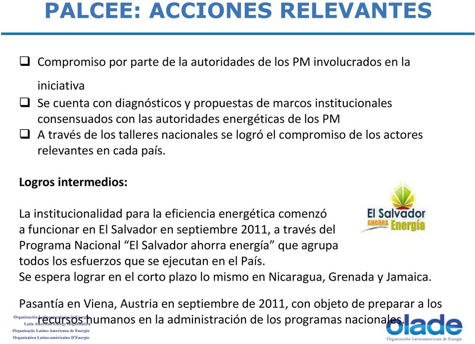 Logros intermedios: La institucionalidad para la eficiencia energética comenzó a funcionar en El Salvador en septiembre 2011, a través del Programa Nacional El Salvador ahorra energía que agrupa