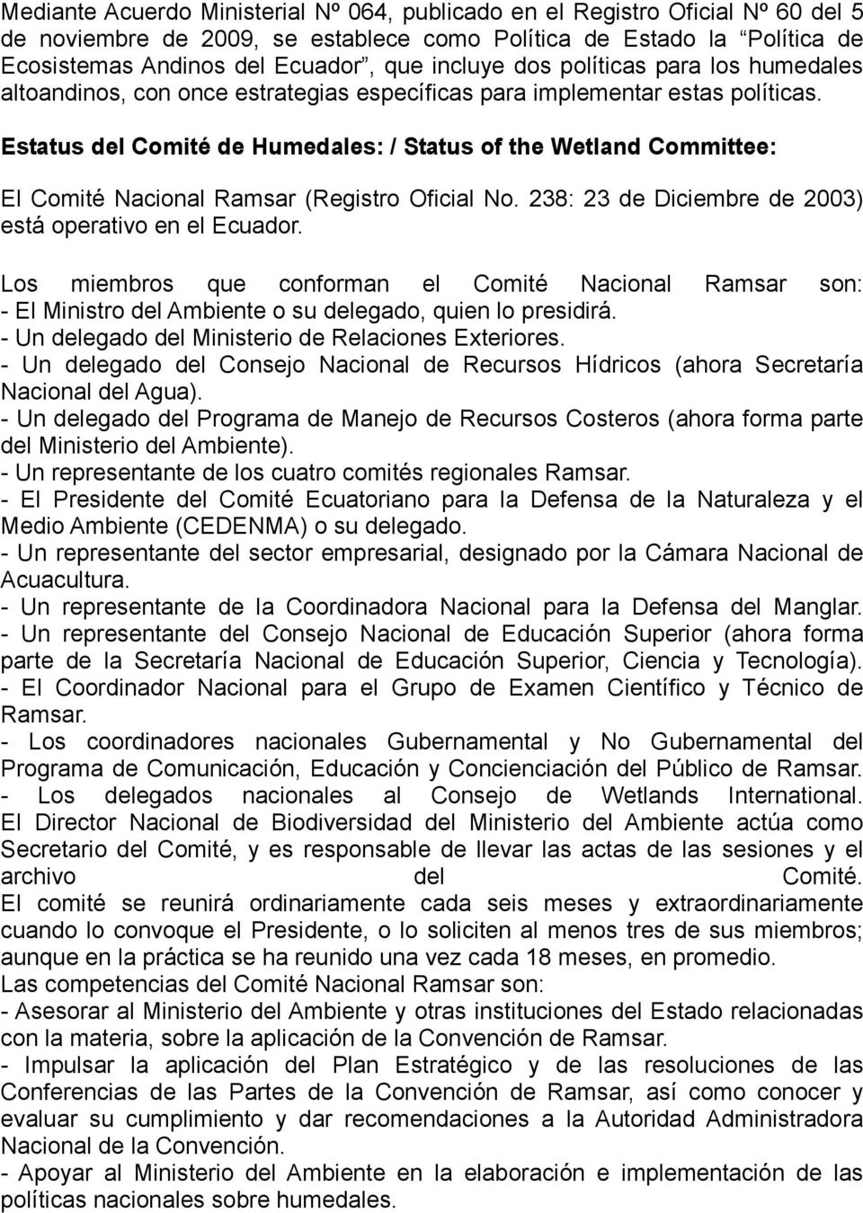 Estatus del Comité de Humedales: / Status of the Wetland Committee: El Comité Nacional Ramsar (Registro Oficial No. 238: 23 de Diciembre de 2003) está operativo en el Ecuador.