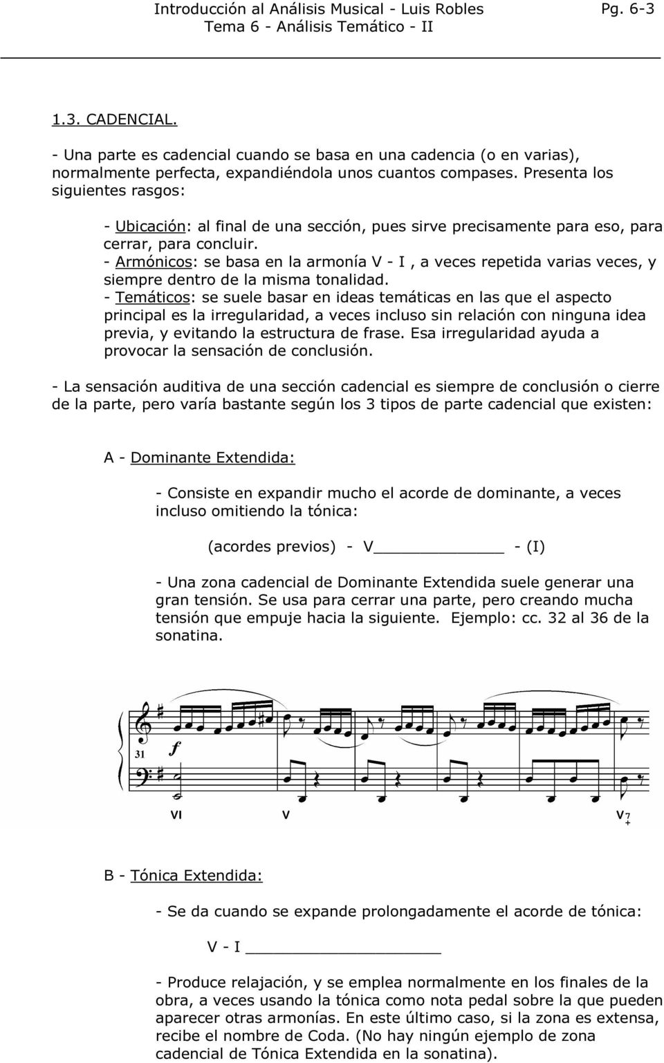 - Armónicos: se basa en la armonía V - I, a veces repetida varias veces, y siempre dentro de la misma tonalidad.