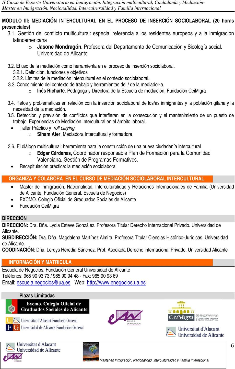 Universidad de Alicante 3.2. El uso de la mediación como herramienta en el proceso de inserción sociolaboral. 3.2.1. Definición, funciones y objetivos 3.2.2. Límites de la mediación intercultural en el contexto sociolaboral.