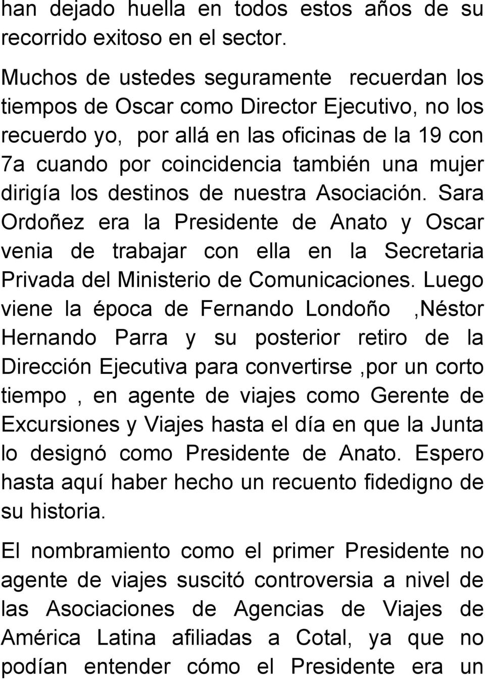los destinos de nuestra Asociación. Sara Ordoñez era la Presidente de Anato y Oscar venia de trabajar con ella en la Secretaria Privada del Ministerio de Comunicaciones.