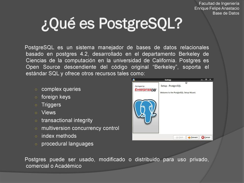 Postgres es Open Source descendiente del código original Berkeley, soporta el estándar SQL y ofrece otros recursos tales como: complex