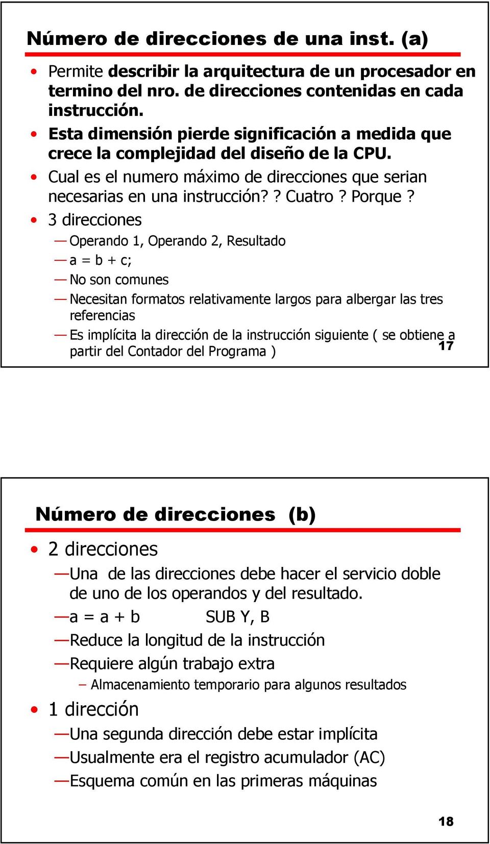 3 direcciones Operando 1, Operando 2, Resultado a = b + c; No son comunes Necesitan formatos relativamente largos para albergar las tres referencias Es implícita la dirección de la instrucción