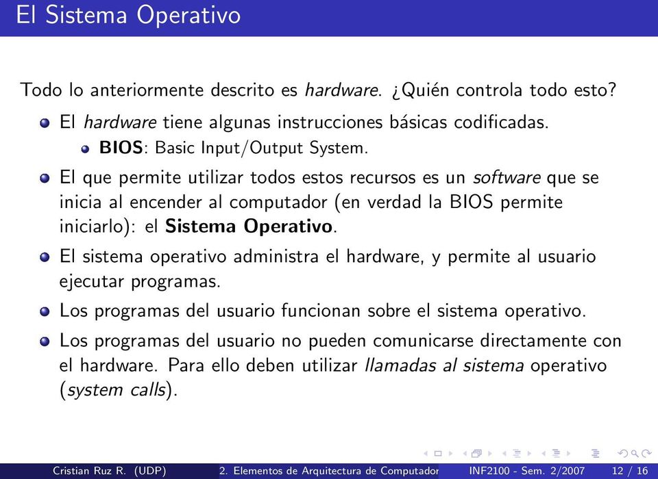 El sistema operativo administra el hardware, y permite al usuario ejecutar programas. Los programas del usuario funcionan sobre el sistema operativo.