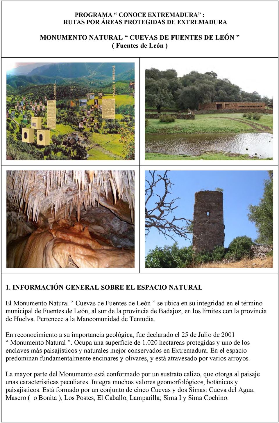 los límites con la provincia de Huelva. Pertenece a la Mancomunidad de Tentudía. En reconocimiento a su importancia geológica, fue declarado el 25 de Julio de 2001 Monumento Natural.