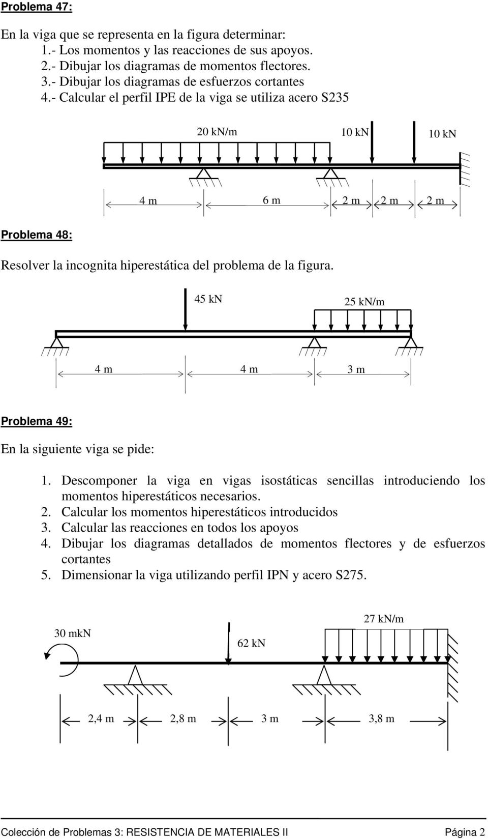 - Calcular el perfil IPE de la viga se utiliza acero S235 20 kn/m 10 kn 10 kn 4 m 6 m Problema 48: Resolver la incognita hiperestática del problema de la figura.