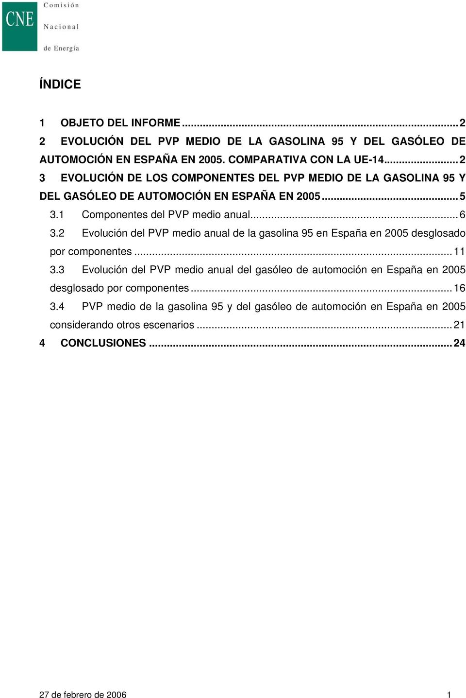 2 Evolución del PVP medio anual de la gasolina 95 en España en 2005 desglosado por componentes...11 3.