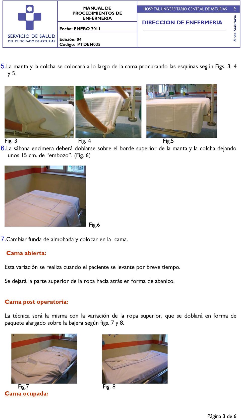 Cambiar funda de almohada y colocar en la cama. Cama abierta: Esta variación se realiza cuando el paciente se levante por breve tiempo.