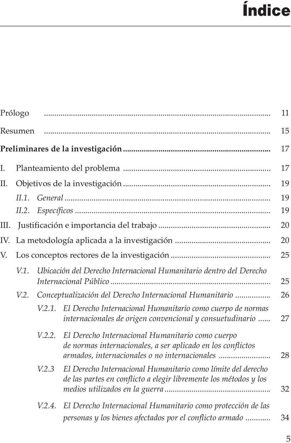 Los conceptos rectores de la investigación... 25 V.1. Ubicación del Derecho Internacional Humanitario dentro del Derecho Internacional Público... 25 V.2. Conceptualización del Derecho Internacional Humanitario.