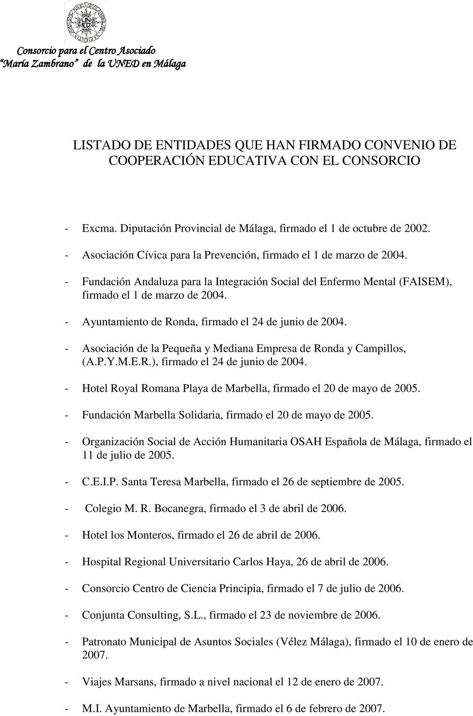 - Fundación Andaluza para la Integración Social del Enfermo Mental (FAISEM), firmado el 1 de marzo de 2004. - Ayuntamiento de Ronda, firmado el 24 de junio de 2004.