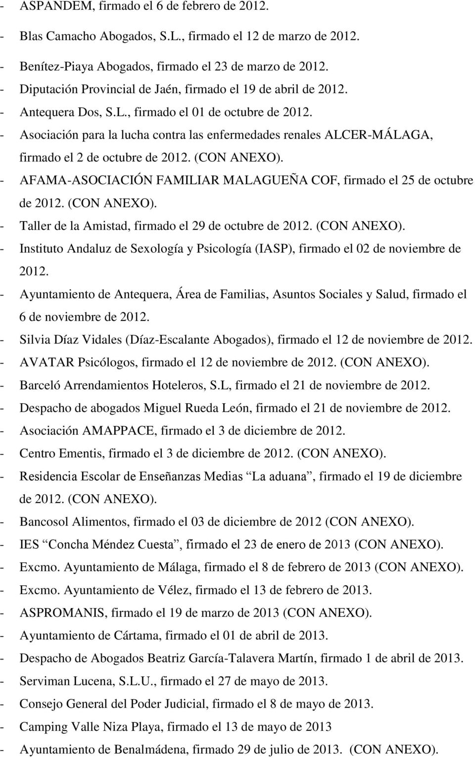 - Asociación para la lucha contra las enfermedades renales ALCER-MÁLAGA, firmado el 2 de octubre de 2012. (CON ANEXO). - AFAMA-ASOCIACIÓN FAMILIAR MALAGUEÑA COF, firmado el 25 de octubre de 2012.