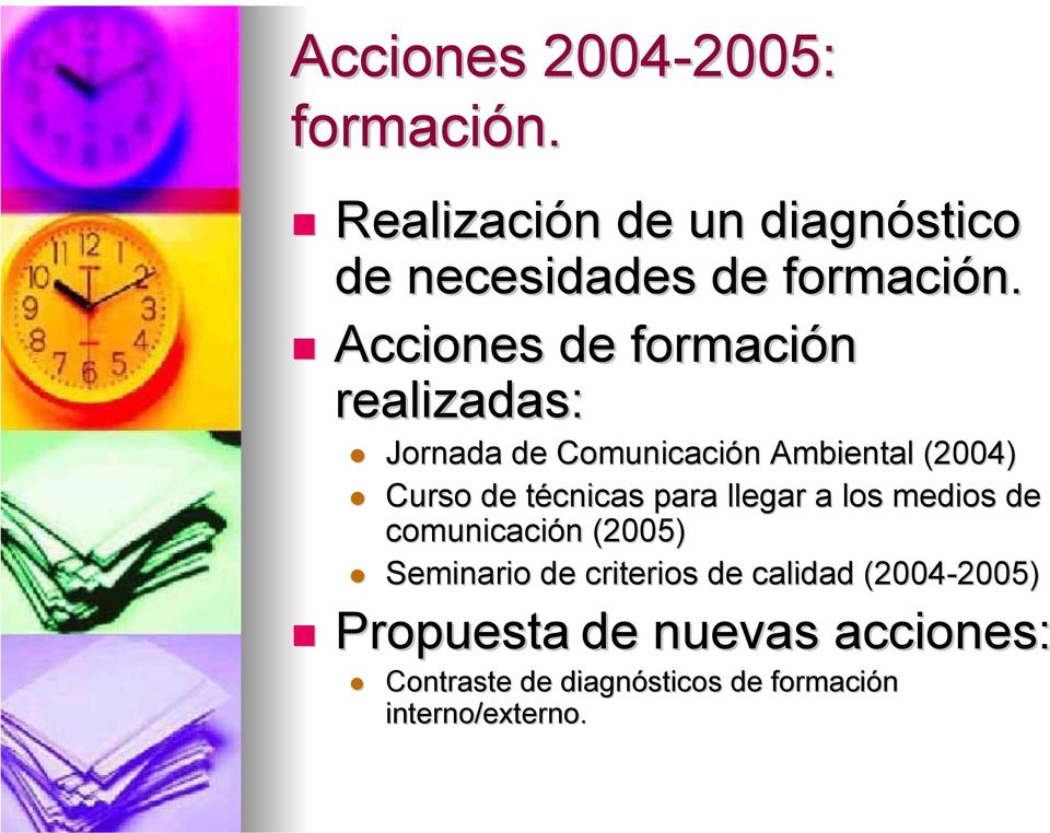 Acciones de formación realizadas: Jornada de Comunicación Ambiental (2004) Curso de técnicas