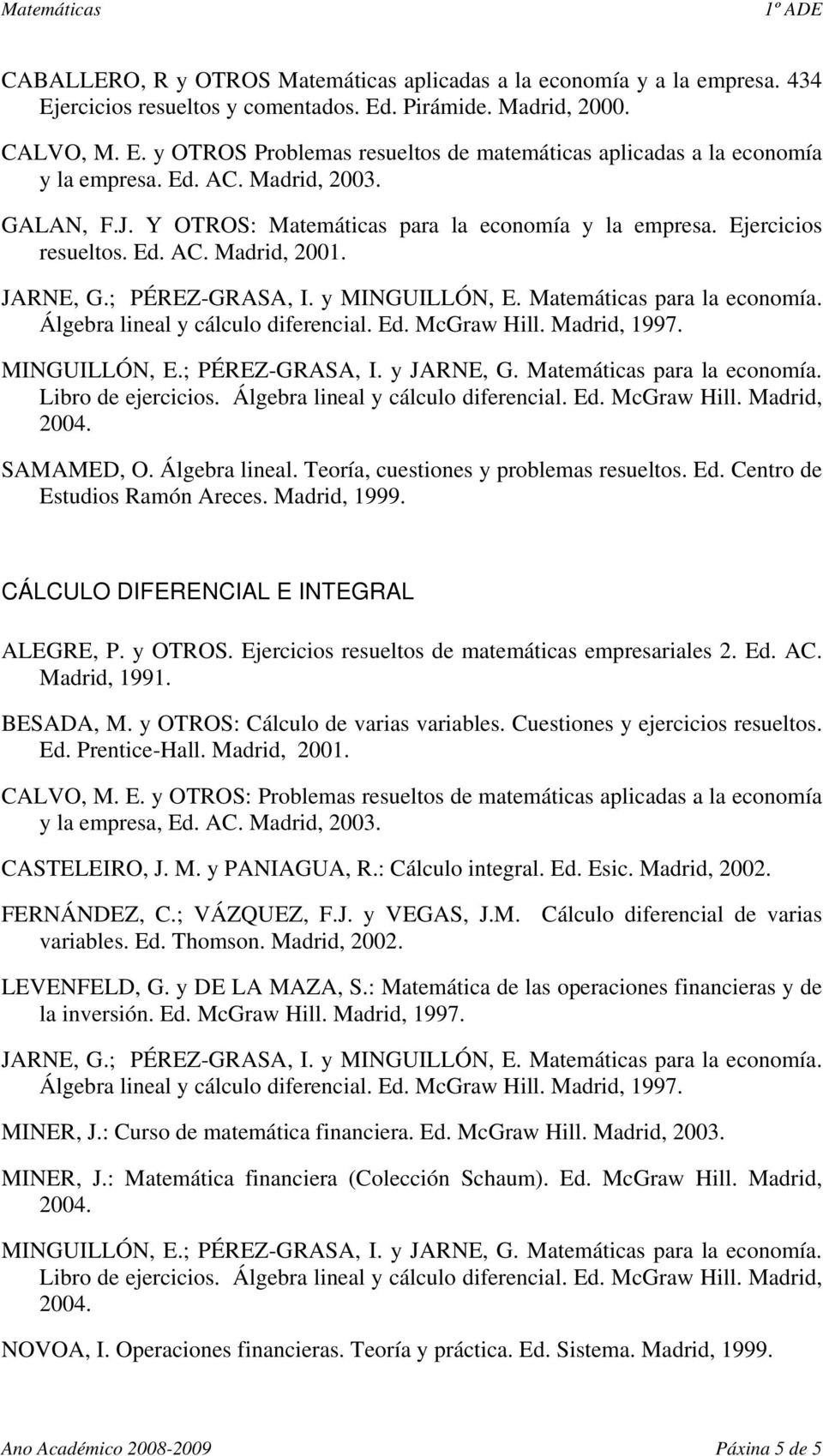 Matemáticas para la economía. Álgebra lineal y cálculo diferencial. Ed. McGraw Hill. Madrid, 1997. MINGUILLÓN, E.; PÉREZ-GRASA, I. y JARNE, G. Matemáticas para la economía. Libro de ejercicios.