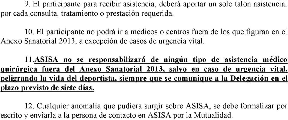 ASISA no se responsabilizará de ningún tipo de asistencia médico quirúrgica fuera del Anexo Sanatorial 2013, salvo en caso de urgencia vital, peligrando la vida del