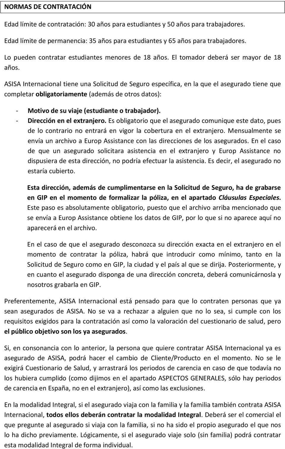 ASISA Internacional tiene una Solicitud de Seguro específica, en la que el asegurado tiene que completar obligatoriamente (además de otros datos): - Motivo de su viaje (estudiante o trabajador).